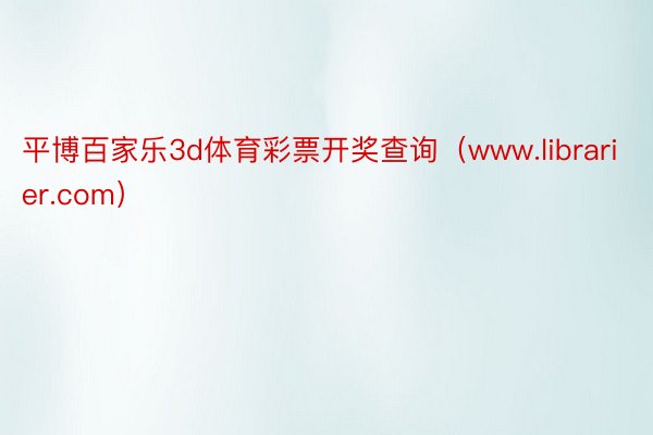 平博百家乐3d体育彩票开奖查询（www.librarier.com）